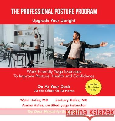The Professional Posture Program: Work-Friendly Yoga Exercises to Improve Your Posture, Health and Confidence Amina Hafez, Walid Hafez, Zachary Hafez 9781984587022