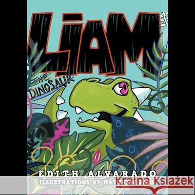 Liam the Dinosaur Edith Alvarado Matthew Baig 9781984587824 Xlibris Us