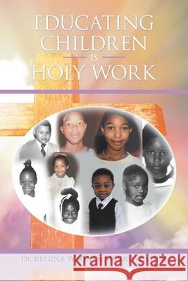 Educating Children Is Holy Work Dr Regina Wagner Merriwether 9781984587961