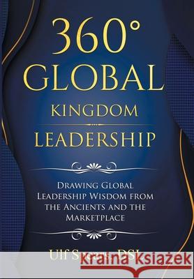 360' Global Kingdom Leadership: Drawing Global Leadership Wisdom from the Ancients and the Marketplace Ulf Spears Dsl 9781984588074 Xlibris Us