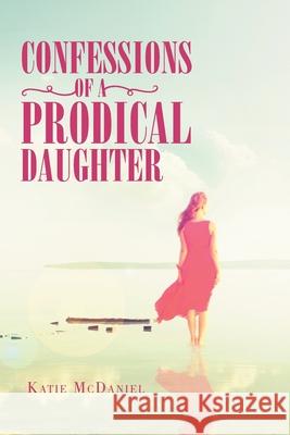 Confessions of a Prodical Daughter Katie McDaniel 9781984588296