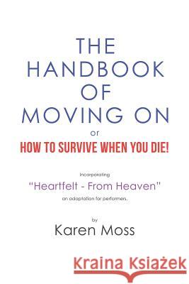 The Handbook of Moving on or How to Survive When You Die! Karen Moss 9781984589309 Xlibris UK