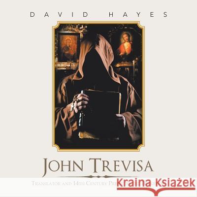John Trevisa: Translator and 14Th Century Priest to the Berkeleys David Hayes 9781984589682 Xlibris UK