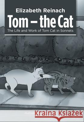 Tom - the Cat: The Life and Work of Tom Cat in Sonnets Elizabeth Reinach, Brian Rivera 9781984590534 Xlibris UK