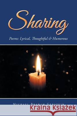 Sharing: Poems: Lyrical, Thoughtful & Humorous Michael Braham Gerstein 9781984590886