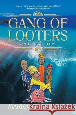 Gang of Looters: ...A Political Story Markanthony Nze 9781984592262 Xlibris UK