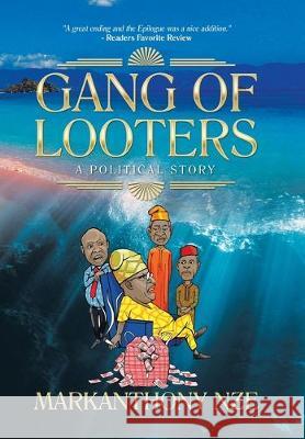 Gang of Looters: ...A Political Story Markanthony Nze 9781984592279 Xlibris UK