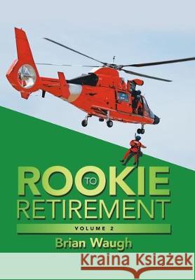 Rookie to Retirement: Volume 2 Brian Waugh 9781984592767 Xlibris UK