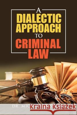 A Dialectic Approach to Criminal Law Dr Michael Dassama 9781984593412 Xlibris UK