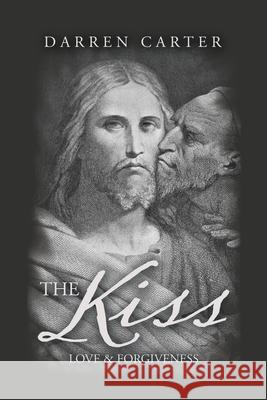 The Kiss: Love & Forgiveness Darren Carter 9781984593481