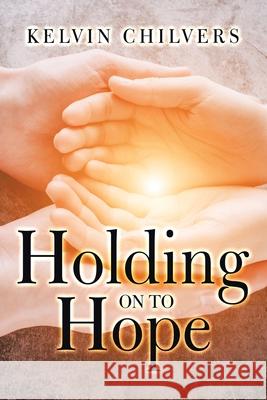 Holding on to Hope Kelvin Chilvers 9781984594150