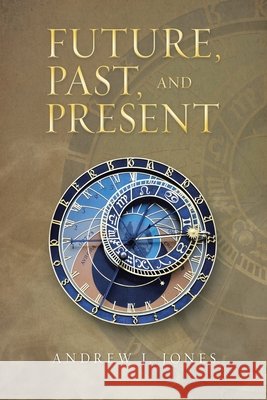 Future, Past, and Present Andrew J Jones 9781984594488