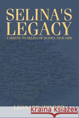 Selina's Legacy: A Sequel to Selina of Sussex 1818-1886 Leonard Holder 9781984594907 Xlibris UK