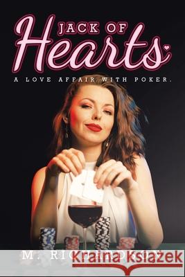 Jack of Hearts: A Love Affair with Poker. M. Richardson 9781984595133 Xlibris UK