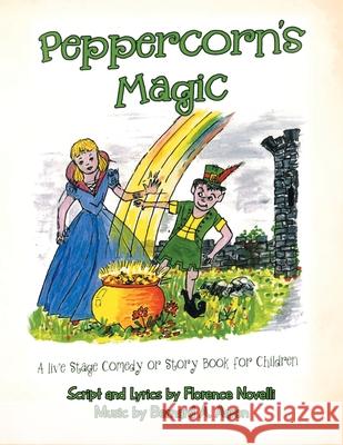 Peppercorn's Magic: A Live Stage Comedy or Story Book for Children Florence Novelli Bernard a. Aaron 9781984595522