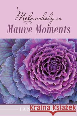 Melancholy in Mauve Moments Ian Wilcox 9781984595744 Xlibris UK