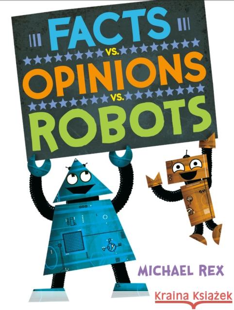 Facts vs. Opinions vs. Robots Michael Rex Michael Rex 9781984816269 Nancy Paulsen Books