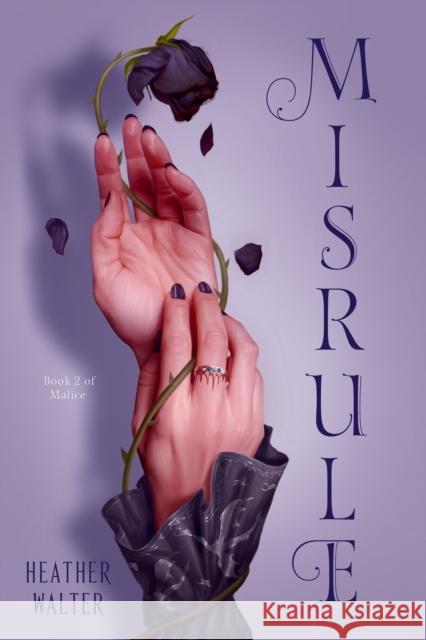 Misrule: Book Two of the Malice Duology Heather Walter 9781984818706 Random House USA Inc