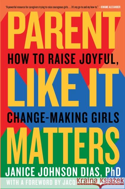 Parent Like It Matters: How to Raise Joyful, Change-Making Girls Janice Johnso Jacqueline Woodson 9781984819628 Random House USA Inc