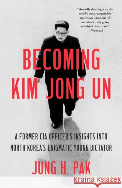 Becoming Kim Jong Un: A Former CIA Officer's Insights Into North Korea's Enigmatic Young Dictator Jung H. Pak 9781984819741 Ballantine Books
