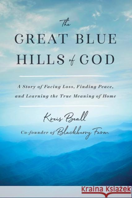 The Great Blue Hills of God: A Story of Facing Loss, Finding Peace, and Learning the True Meaning of Home Beall, Kreis 9781984822246