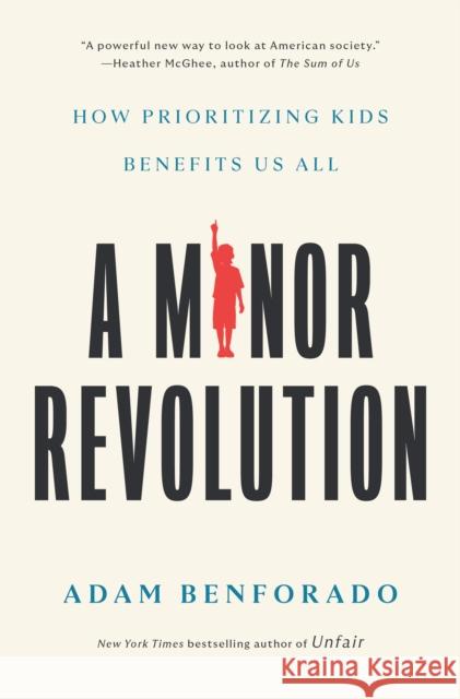 A Minor Revolution: How Prioritizing Kids Benefits Us All Adam Benforado 9781984823045 Random House USA Inc