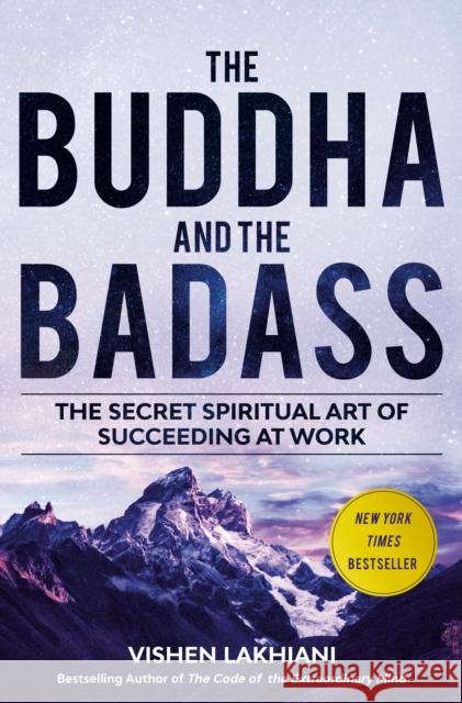 The Buddha and the Badass: The Secret Spiritual Art of Succeeding at Work Vishen Lakhiani 9781984823397 Potter/Ten Speed/Harmony/Rodale