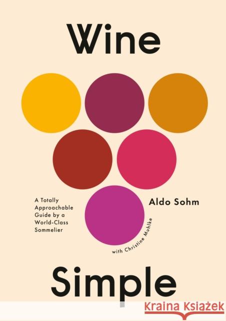 Wine Simple: A Very Approachable Guide from an Otherwise Serious Sommelier Christine Muhlke 9781984824257 Clarkson Potter Publishers