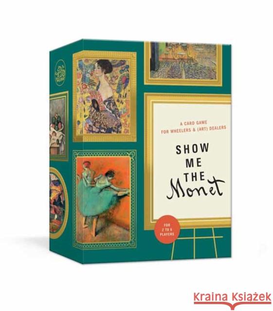 Show Me the Monet: A Card Game for Wheelers and (Art) Dealers Cushing, Thomas W. 9781984824295 Clarkson Potter Publishers