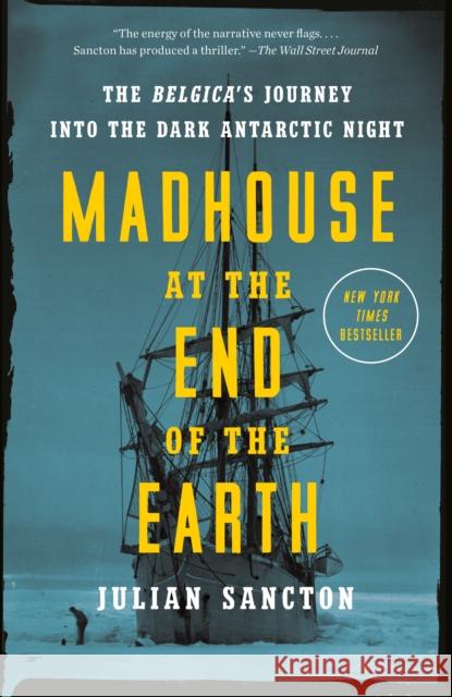 Madhouse at the End of the Earth: The Belgica's Journey Into the Dark Antarctic Night Sancton, Julian 9781984824349 Crown Publishing Group (NY)