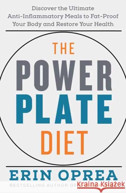 The Power Plate Diet: Discover the Ultimate Anti-Inflammatory Meals to Fat-Proof Your Body and Restore Your Health Erin Oprea 9781984824547 Rodale Books