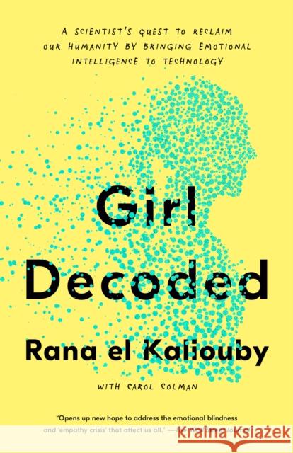 Girl Decoded: A Scientist's Quest to Reclaim Our Humanity by Bringing Emotional Intelligence to Technology Rana E Carol Colman 9781984824783