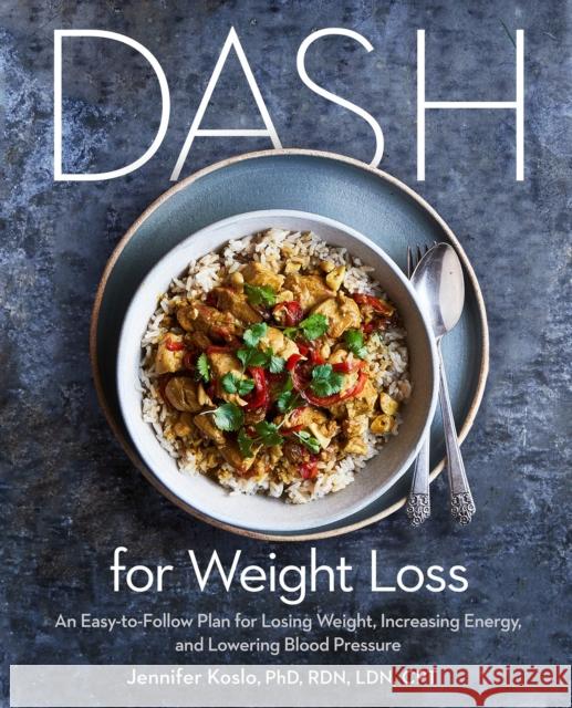 Dash for Weight Loss: An Easy-To-Follow Plan for Losing Weight, Increasing Energy, and Lowering Blood Pressure (a Dash Diet Plan) Koslo, Jennifer 9781984824875