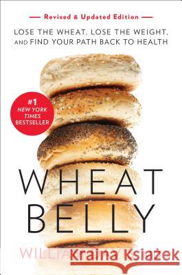 Wheat Belly (Revised and Expanded Edition): Lose the Wheat, Lose the Weight, and Find Your Path Back to Health Davis, William 9781984824943