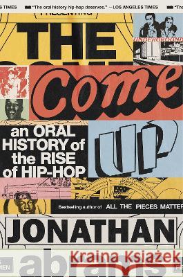 The Come Up: An Oral History of the Rise of Hip-Hop Jonathan Abrams 9781984825155