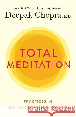 Total Meditation: Practices in Living the Awakened Life Deepak Chopra 9781984825339 Harmony