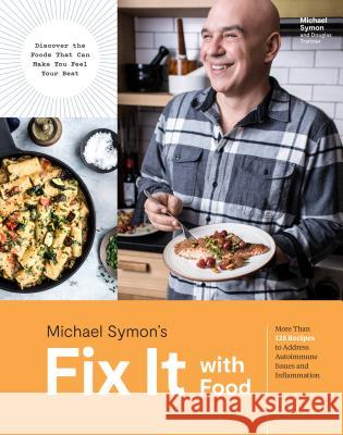 Fix It with Food: More Than 125 Recipes to Address Autoimmune Issues and Inflammation: A Cookbook Symon, Michael 9781984825537 Clarkson Potter Publishers