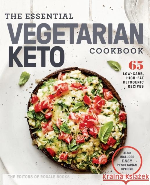 The Essential Vegetarian Keto Cookbook: 65 Low-Carb, High-Fat, Plant-Based Recipes Editors of Rodale Books 9781984825865