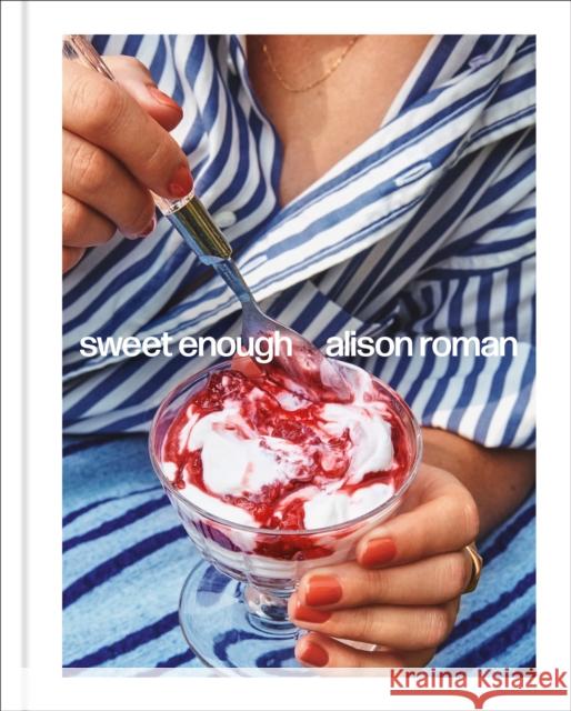 Sweet Enough: A Dessert Cookbook Alison Roman 9781984826398 