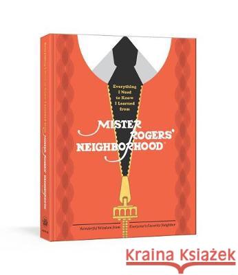 Everything I Need to Know I Learned from Mister Rogers' Neighborhood: Wonderful Wisdom from Everyone's Favorite Neighbor Wagner, Melissa 9781984826442 Clarkson Potter Publishers