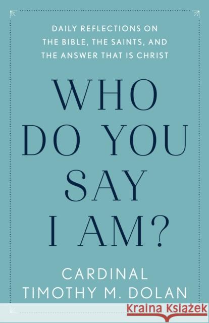 Who Do You Say I Am?: Daily Reflections on the Bible, the Saints, and the Answer That Is Christ Timothy M. Dolan 9781984826831