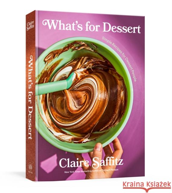 What's for Dessert: Simple Recipes for Dessert People: A Baking Book Saffitz, Claire 9781984826985 Clarkson Potter Publishers