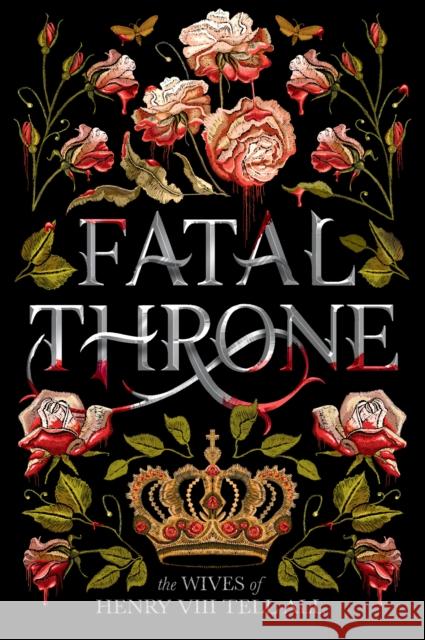 Fatal Throne: The Wives of Henry VIII Tell All Candace Fleming 9781984830333 Random House USA Inc