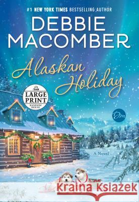 Alaskan Holiday Debbie Macomber 9781984833563 Random House Large Print Publishing