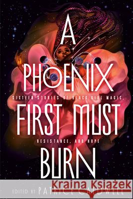 A Phoenix First Must Burn: Sixteen Stories of Black Girl Magic, Resistance, and Hope Patrice Caldwell 9781984835659 Viking Books for Young Readers