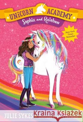 Unicorn Academy #1: Sophia and Rainbow Julie Sykes Lucy Truman 9781984850829 Random House Books for Young Readers