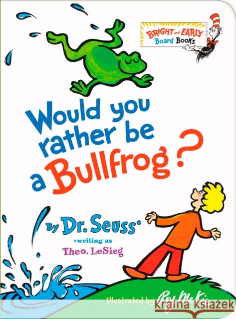 Would You Rather Be a Bullfrog? Dr Seuss 9781984851826 Random House Books for Young Readers