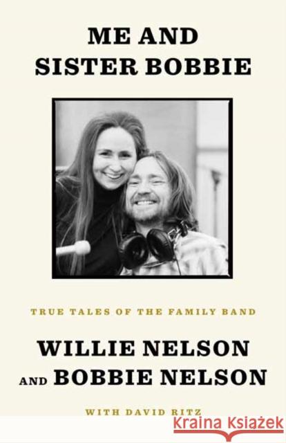 Me and Sister Bobbie: True Tales of the Family Band Willie Nelson Bobbie Nelson David Ritz 9781984854155