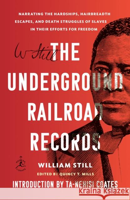 The Underground Railroad Records: Narrating the Hardships, Hairbreadth Escapes, and Death Struggles of Slaves in Their Efforts for Freedom William Still Ta-Nehisi Coates Quincy T. Mills 9781984855053 Modern Library