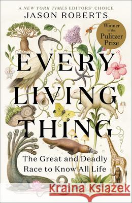 Every Living Thing: The Great and Deadly Race to Know All Life Jason Roberts 9781984855220 Random House Trade